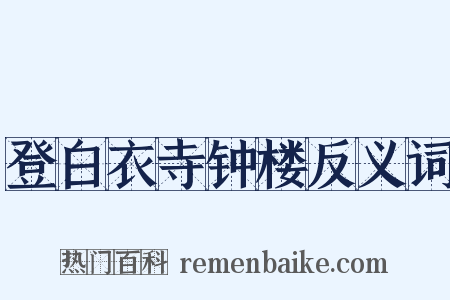 登白衣寺钟楼反义词是什么意思的图片